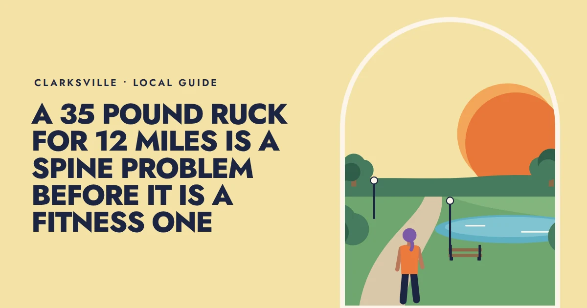 A 35 pound ruck for 12 miles is a spine problem before it is a fitness one